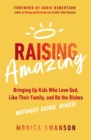 Raising Amazing : Bringing Up Kids Who Love God, Like Their Family, and Do the Dishes without Being Asked - eBook