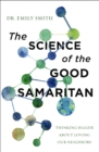 The Science of the Good Samaritan : Thinking Bigger about Loving Our Neighbors - Book