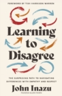 Learning to Disagree : The Surprising Path to Navigating Differences with Empathy and Respect - eBook