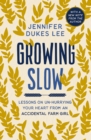 Growing Slow : Lessons on Un-Hurrying Your Heart from an Accidental Farm Girl - Book
