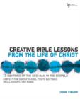 Creative Bible Lessons from the Life of Christ : 12 Ready-to-Use Bible Lessons  for Your Youth Group - Book