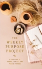 The Weekly Purpose Project : A Challenge to Journal, Reflect, and Pursue Purpose - eBook