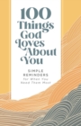 100 Things God Loves About You : Simple Reminders for When You Need Them Most - eBook