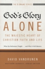 God's Glory Alone---The Majestic Heart of Christian Faith and Life : What the Reformers Taught...and Why It Still Matters - Book