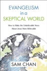 Evangelism in a Skeptical World : How to Make the Unbelievable News about Jesus More Believable - eBook