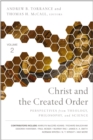 Christ and the Created Order : Perspectives from Theology, Philosophy, and Science - eBook