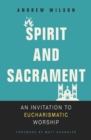 Spirit and Sacrament : An Invitation to Eucharismatic Worship - eBook