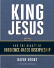 King Jesus and the Beauty of Obedience-Based Discipleship - Book