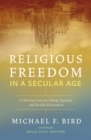 Religious Freedom in a Secular Age : A Christian Case for Liberty, Equality, and Secular Government - Book