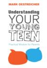 Understanding Your Young Teen : Practical Wisdom for Parents - eBook