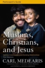 Muslims, Christians, and Jesus Bible Study Participant's Guide : Gaining Understanding and Building Relationships - eBook
