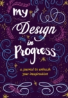 My Design in Progress : A Journal to Unleash Your Imagination - Book