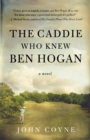 The Caddie Who Knew Ben Hogan : A Novel - Book