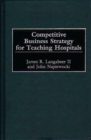 Competitive Business Strategy for Teaching Hospitals - eBook