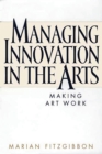 Managing Innovation in the Arts : Making Art Work - eBook