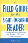 A Field Guide for the Sight-Impaired Reader : A Comprehensive Resource for Students, Teachers, and Librarians - eBook