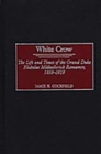 White Crow : The Life and Times of the Grand Duke Nicholas Mikhailovich Romanov, 1859-1919 - eBook
