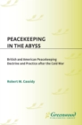 Peacekeeping in the Abyss : British and American Peacekeeping Doctrine and Practice after the Cold War - eBook