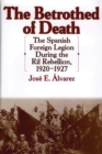 The Betrothed of Death : The Spanish Foreign Legion During the Rif Rebellion, 1920-1927 - eBook