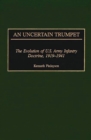 An Uncertain Trumpet : The Evolution of U.S. Army Infantry Doctrine, 1919-1941 - eBook