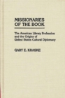 Missionaries of the Book : The American Library Profession and the Origins of United States Cultural Diplomacy - Book