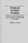 Worlds Within Women : Myth and Mythmaking in Fantastic Literature by Women - Book