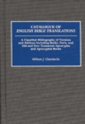 Catalogue of English Bible Translations : A Classified Bibliography of Versions and Editions Including Books, Parts, and Old and New Testament Apocrypha and Acpocryphal Books - Book