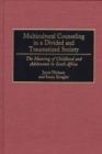 Multicultural Counseling in a Divided and Traumatized Society : The Meaning of Childhood and Adolescence in South Africa - Book