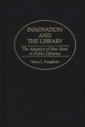 Innovation and the Library : The Adoption of New Ideas in Public Libraries - Book