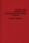 The Myth of the Electronic Library : Librarianship and Social Change in America - Book