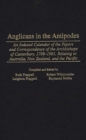 Anglicans in the Antipodes : An Indexed Calendar to the Papers and Correspondence of the Archbishops of Canterbury, 1788-1961, Relating to Australia, New Zealand, and the Pacific - Book