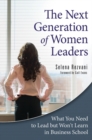 The Next Generation of Women Leaders : What You Need to Lead but Won't Learn in Business School - Book