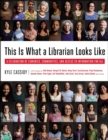 This is What a Librarian Looks Like : A Celebration of Libraries, Communities, and Access to Information - Book
