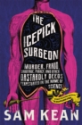 The Icepick Surgeon : Murder, Fraud, Sabotage, Piracy, and Other Dastardly Deeds Perpetuated in the Name of Science - Book