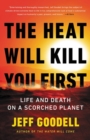 The Heat Will Kill You First : Life and Death on a Scorched Planet - Book