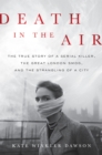 Death in the Air : The True Story of a Serial Killer, the Great London Smog, and the Strangling of a City - Book