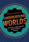 Underground Worlds : A Guide to Spectacular Subterranean Places - Book