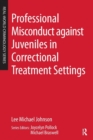 Professional Misconduct against Juveniles in Correctional Treatment Settings - Book