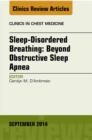 Sleep-Disordered Breathing: Beyond Obstructive Sleep Apnea, An Issue of Clinics in Chest Medicine, An Issue of Clinics in Chest Medicine - eBook