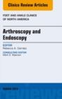 Arthroscopy and Endoscopy, An issue of Foot and Ankle Clinics of North America - eBook