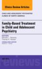 Family-Based Treatment in Child and Adolescent Psychiatry, An Issue of Child and Adolescent Psychiatric Clinics of North America : Volume 24-3 - Book