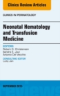 Neonatal Hematology and Transfusion Medicine, An Issue of Clinics in Perinatology - eBook