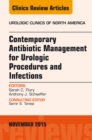 Contemporary Antibiotic Management for Urologic Procedures and Infections, An Issue of Urologic Clinics - eBook