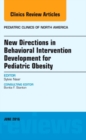 New Directions in Behavioral Intervention Development for Pediatric Obesity, An Issue of Pediatric Clinics of North America : Volume 63-3 - Book