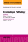 Gynecologic Pathology, An Issue of Surgical Pathology Clinics : Volume 9-2 - Book