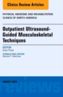 Outpatient Ultrasound-Guided Musculoskeletal Techniques, An Issue of Physical Medicine and Rehabilitation Clinics of North America : Volume 27-3 - Book