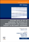 Evolving Role of PET in Assessing the Efficacy of Immunotherapy and Radiation Therapy in Malignant Disorders,An Issue of PET Clinics : Volume 15-1 - Book