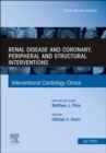 Renal Disease and coronary, peripheral and structural interventions, An Issue of Interventional Cardiology Clinics : Volume 9-3 - Book