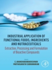 Industrial Application of Functional Foods, Ingredients and Nutraceuticals : Extraction, Processing and Formulation of Bioactive Compounds - eBook