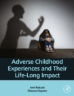 Adverse Childhood Experiences and Their Life-Long Impact - eBook
